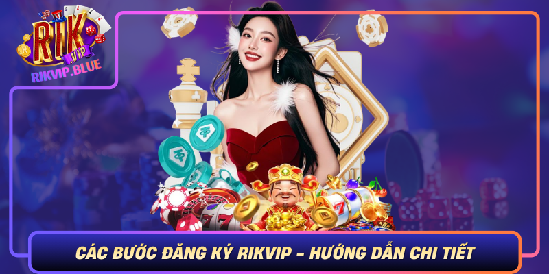 Cac Buoc Dang Ky Rikvip Huong Dan Chi Tiet