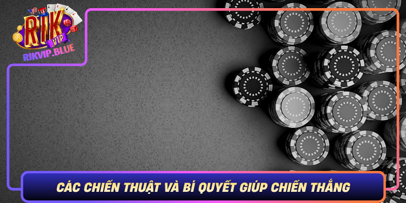 Cac Chien Thuat Va Bi Quyet Giup Chien Thang Tai Game Bai Rikvip