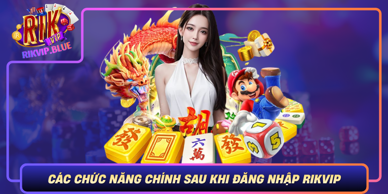 Cac Chuc Nang Chinh Sau Khi Dang Nhap Rikvip
