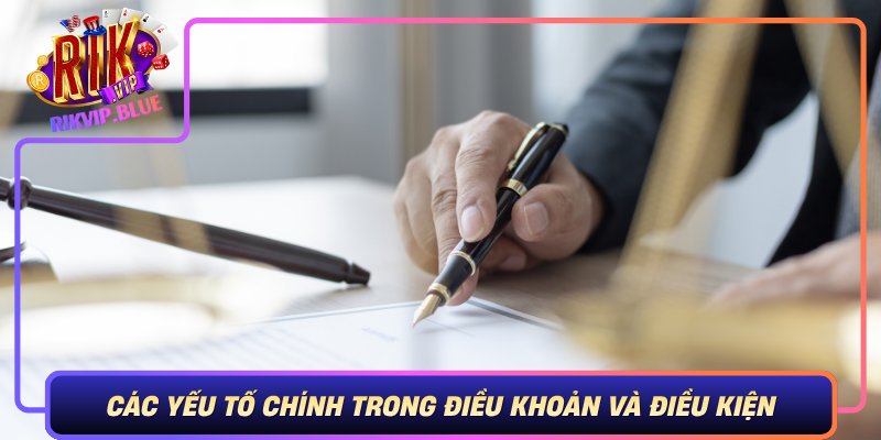 Điều Khoản Và Điều Kiện RIKVIP - Giúp Chơi An Toàn Minh Bạch 2 Cac Yeu To Chinh Trong Dieu Khoan Va Dieu Kien Tai Rikvip