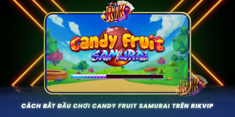 Cach Bat Dau Choi Candy Fruit Samurai Tren Rikvip