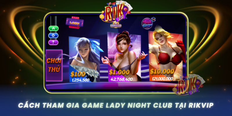 Cach Tham Gia Game Lady Night Club Tai Rikvip