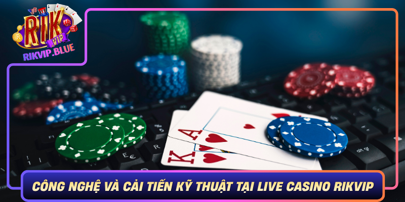 Cong Nghe Va Cai Tien Ky Thuat Tai Live Casino Rikvip