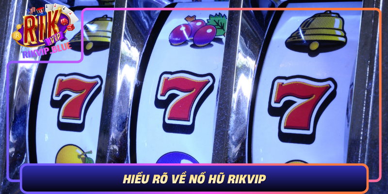 Hieu Ro Ve No Hu Rikvip Tro Choi Slot Hap Dan Danh Cho Moi Doi Tuong