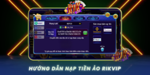 Huong Dan Nap Tien Ao An Toan Va Nhanh Chong Tai Rikvip