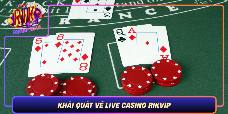 Khai Quat Ve Live Casino Rikvip Dinh Cao Giai Tri Truc Tuyen Cho Moi Gioi