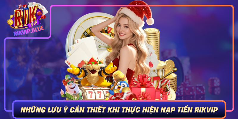 Nhung Luu Y Can Thiet Khi Thuc Hien Nap Tien Rikvip De Dam Bao An Toan Va Hieu Qua