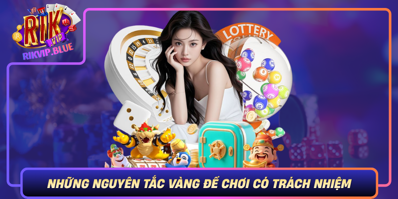 Nhung Nguyen Tac Vang De Choi Co Trach Nhiem