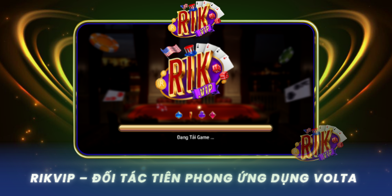 Rikvip Doi Tac Tien Phong Ung Dung Volta Trong Cac Game Dinh Cao