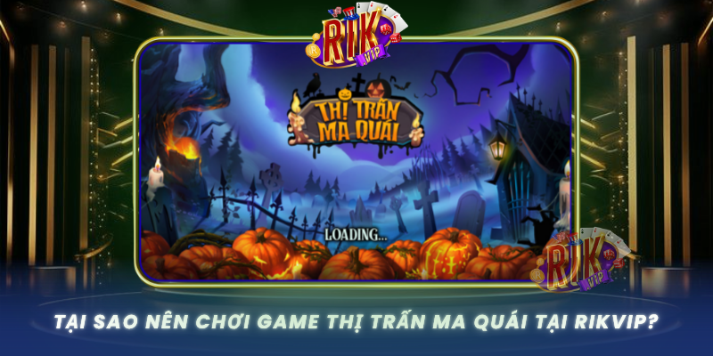 Tai Sao Nen Choi Game Thi Tran Ma Quai Tai Rikvip