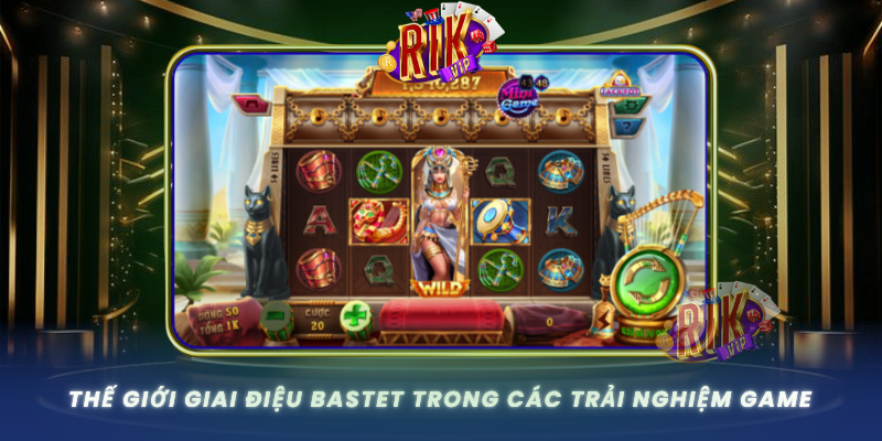 The Gioi Giai Dieu Bastet Trong Cac Trai Nghiem Game