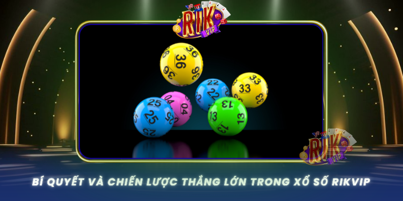 Bi Quyet Va Chien Luoc Thang Lon Trong Xo So Rikvip