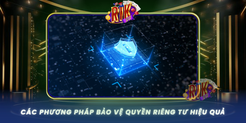 Cac Phuong Phap Bao Ve Quyen Rieng Tu Hieu Qua Trong Moi Truong So0