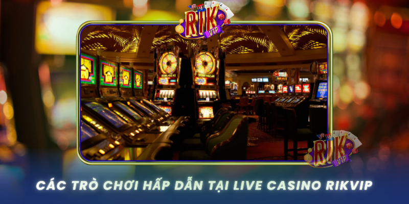 Live Casino RIKVIP – Thế Giới Giải Trí Trực Tuyến Sôi Động 2 Cac Tro Choi Hap Dan Tai Live Casino Rikvip0