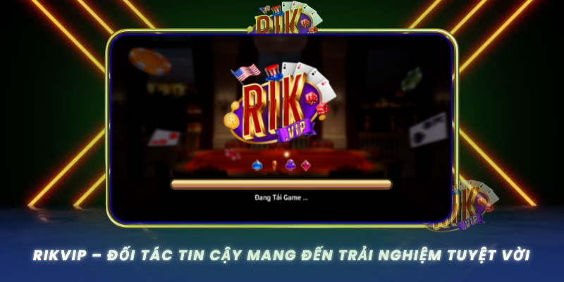 Rikvip Doi Tac Tin Cay Mang Den Trai Nghiem Tuyet Voi